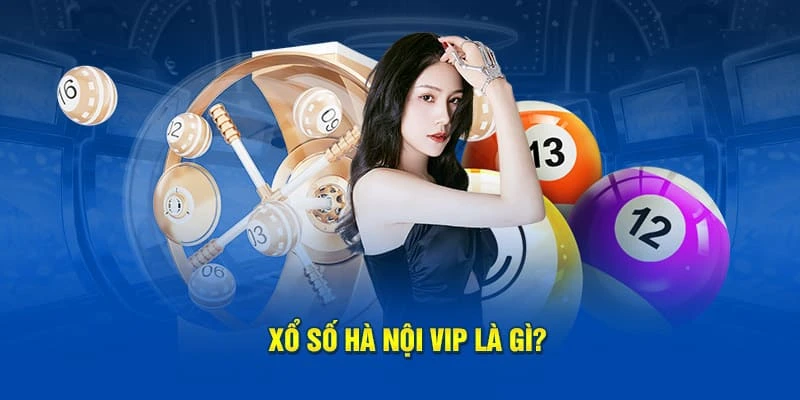 Giới thiệu xổ số Hà Nội Vip là gì